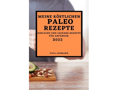 Livro Meine Köstlichen Paleo Rezepte 2022 Einfache Und Leckere Rezepte Für Anfänger De Paul Lehmann (alemão)