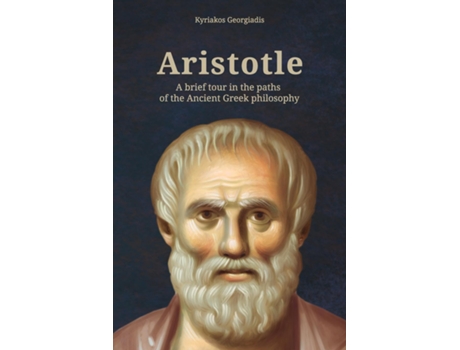 Livro Aristotle A Brief Tour In The Paths Of The Ancient Greek Philosophy De Kyriakos Georgiadis (inglês)