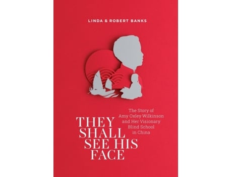 Livro They Shall See His Face: The Story of Amy Oxley Wilkinson and Her Visionary Blind School in China Linda Banks, Robert Banks (Inglês)