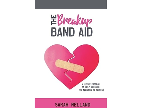 Livro The Breakup Band Aid A 12-step Program To Help You Kick The Addiction To Your Ex De Sarah Melland (inglês)