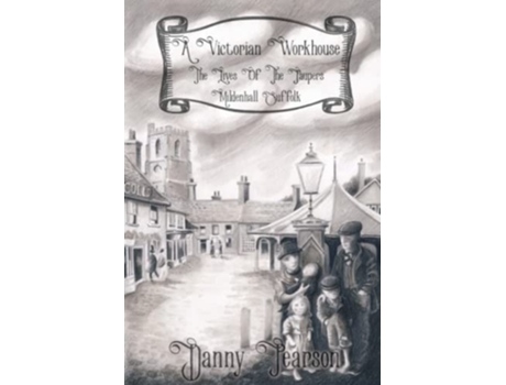 Livro A Victorian Workhouse The Lives Of The Paupers Mildenhall Suffolk History of Mildenhall Suffolk de Mr Danny Pearson (Inglês)