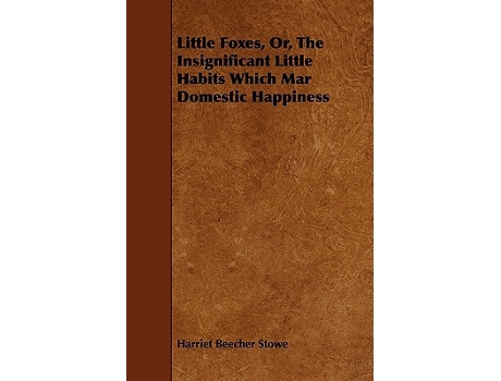 Livro Little Foxes Or the Insignificant Little Habits Which Mar Domestic Happiness de Harriet Beecher Stowe (Inglês)
