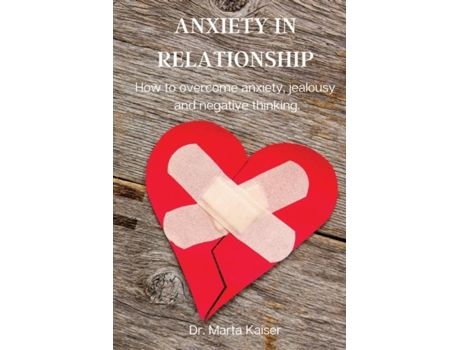 Livro Anxiety In Relationship How To Overcome Anxiety, Jealousy And Negative Thinking. De Dr Marta Kaiser (inglês)