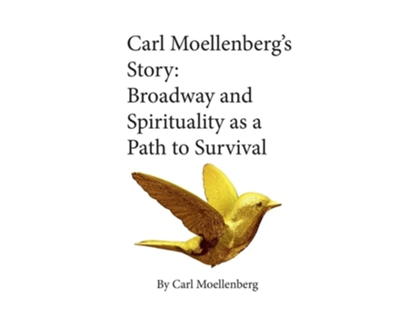 Livro Carl Moellenbergs Story Broadway And Spirituality As A Path To Survival De Carl Moellenberg (inglês)