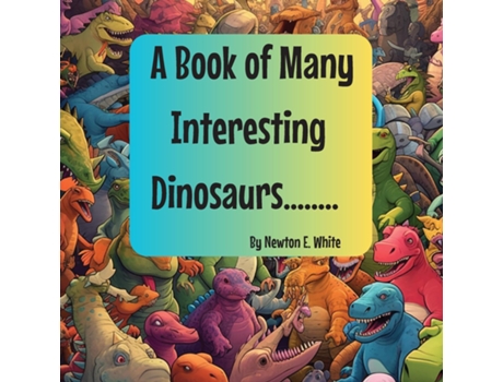 Livro A Book of Many Interesting Dinosaurs.... de White, Newton et al. (Inglês)