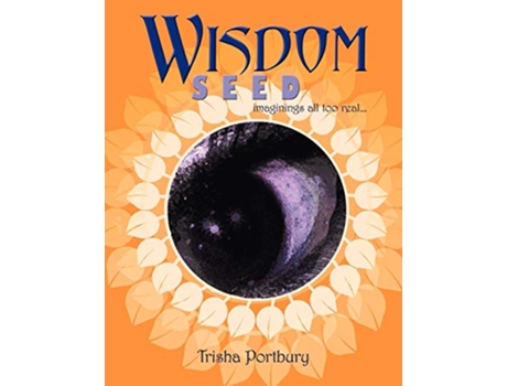Livro Wisdom Seed Imaginings All Too Real de Trisha Portbury (Inglês)