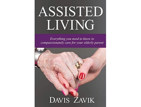 Livro Assisted Living Everything You Need To Know To Compassionately Care For Your Elderly Parent De Davis J Zavik (inglês)