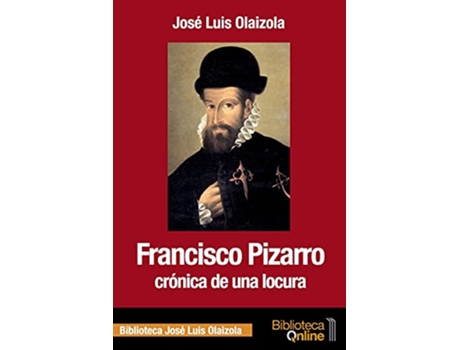 Livro Francisco Pizarro Cronica De Una Locura de José Luis Olaizola (Espanhol)