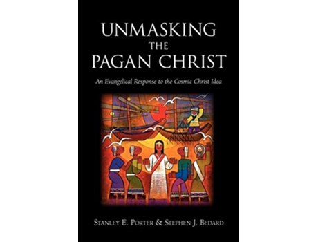 Livro Unmasking the Pagan Christ An Evangelical Response to the Cosmic Christ Idea de Stanley E Porter Stephen J Bedard (Inglês)