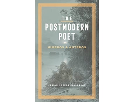 Livro The Postmodern Poet Himeros Amp Anteros De Josiah M Callaghan (inglês)
