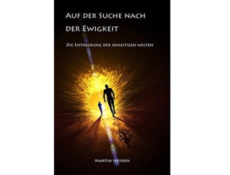 Livro Auf Der Suche Nach Der Ewigkeit Die Entdeckung Der Jenseitigen Welten German Edition de Martin Heyden (Alemão - Capa Dura)
