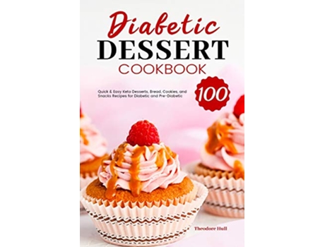 Livro Diabetic Dessert Cookbook 100 Quick Easy Keto Desserts Bread Cookies and Snacks Recipes for Diabetic and PreDiabetic de Theodore Hull (Inglês)