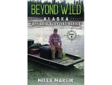 Livro Beyond Wild The Alaska Off Grid Survival Series de Miles Martin (Inglês)