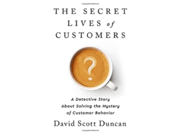 Livro The Secret Lives of Customers A Detective Story About Solving the Mystery of Customer Behavior de David S Duncan (Inglês - Capa Dura)