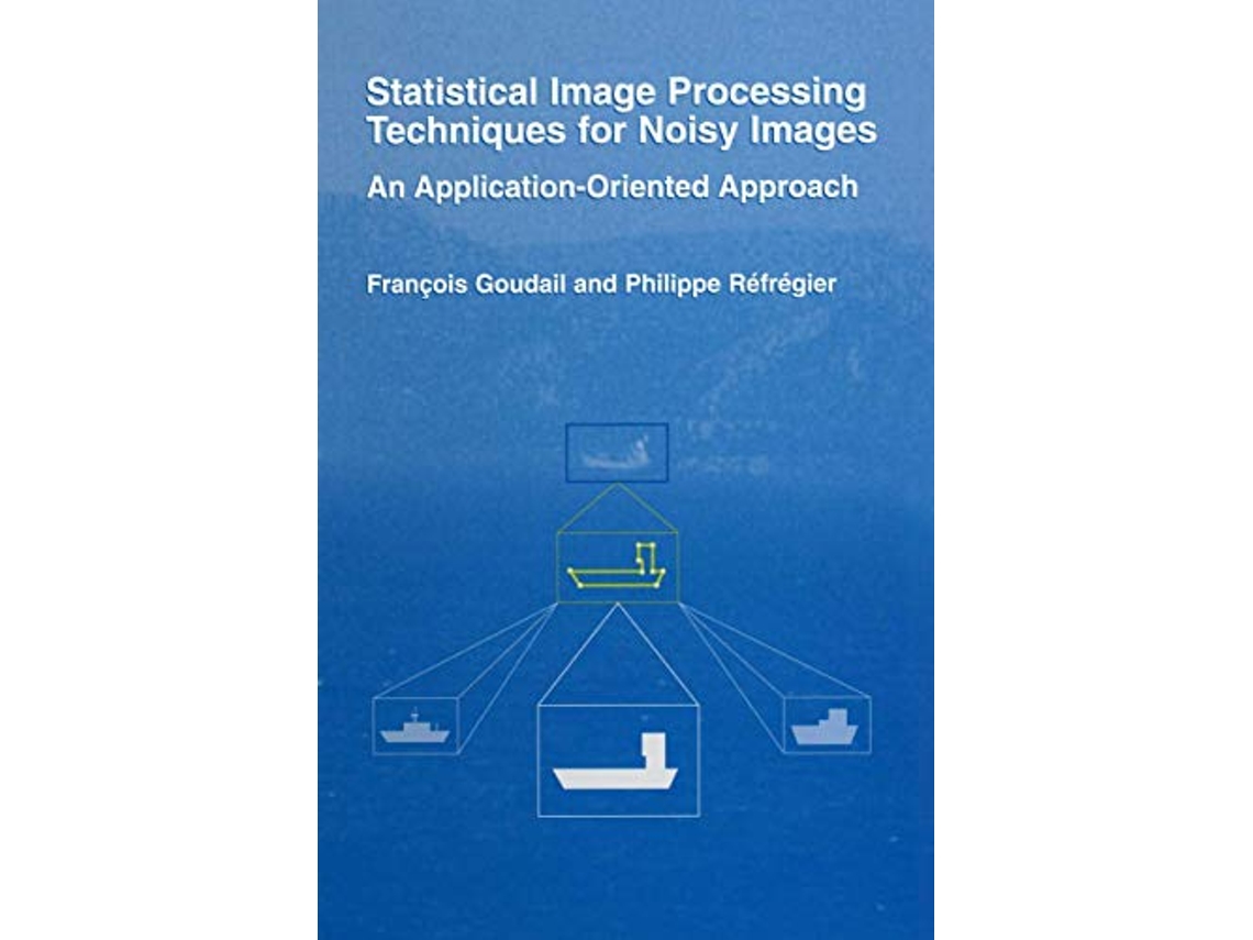 Livro Statistical Image Processing Techniques for Noisy Images An ApplicationOriented Approach de Phillipe Réfrégier François Goudail (Inglês)
