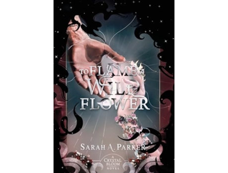 Livro To Flame a Wild Flower de Sarah A Parker (Inglês - Capa Dura)