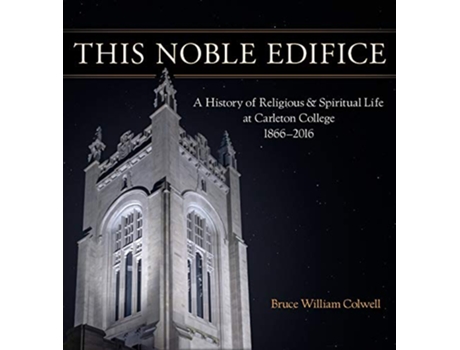 Livro This Noble Edifice A History of Religious and Spiritual Life at Carleton College 18662016 de Bruce William Colwell (Inglês)