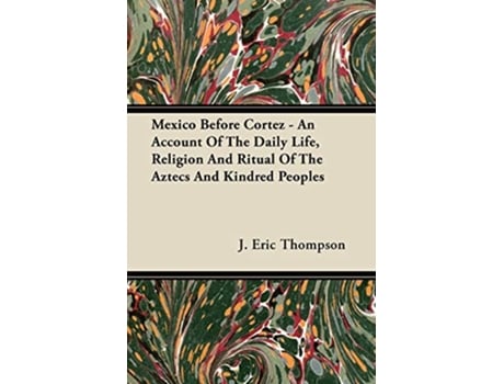 Livro Mexico Before Cortez An Account of the Daily Life Religion and Ritual of the Aztecs and Kindred Peoples de J Eric Thompson (Inglês)