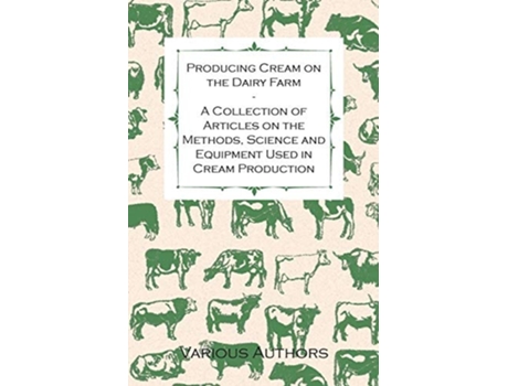 Livro Producing Cream on the Dairy Farm - A Collection of Articles on the Methods, Science and Equipment Used in Cream Production de Various ( Inglês )