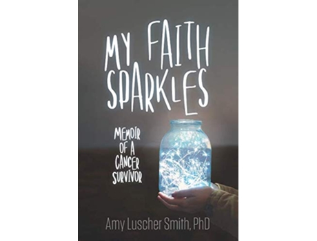 Livro My Faith Sparkles Memoir of a Cancer Survivor de Amy Luscher Smith Phd (Inglês)