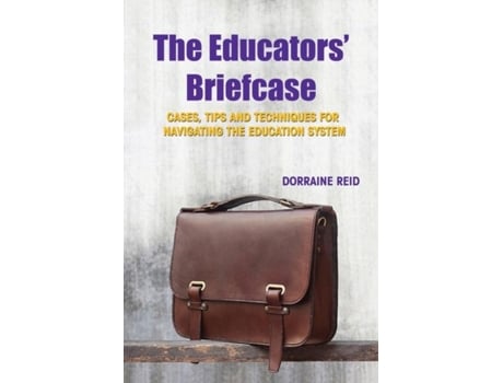 Livro The Educators Briefcase Cases, Tips and Techniques for Navigating the Education System de Dorraine Reid (Inglês)
