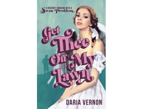 Livro Get Thee Off My Lawn A Regency RomCom with a Swan Problem de Daria Vernon (Inglês)