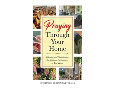 Livro Praying Through Your Home Cleaning and Maintaining the Spiritual Environment in Your Home de Stephanie Burton Patterson (Inglês)