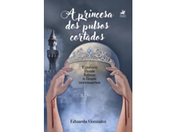 Livro A Princesa Dos Pulsos Cortados Existem Finais Felizes E Finais Necessários de Eduarda Gonzalez (Poortugues do Brasil)