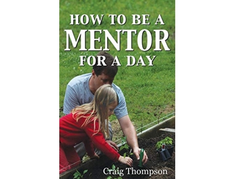 Livro How To Be A Mentor For A Day Planning For The Day, Planting For The Future De Craig Thompson (inglês)
