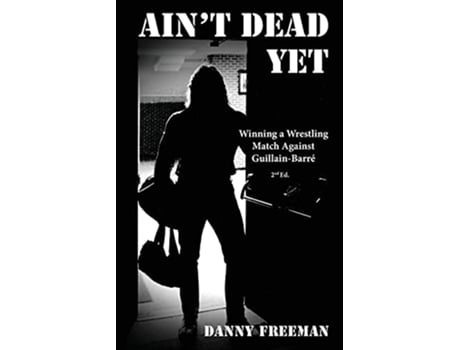 Livro Aint Dead Yet Winning a Wrestling Match Against GuillainBarré de Danny Freeman (Inglês)
