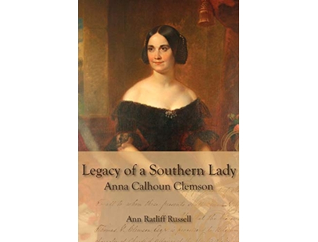Livro Legacy of a Southern Lady Anna Calhoun Clemson de Ann Ratliff Russell (Inglês)