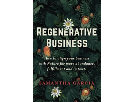 Livro Regenerative Business How to Align Your Business with Nature for More Abundance, Fulfillment, and Impact de Samantha Garcia (Inglês)