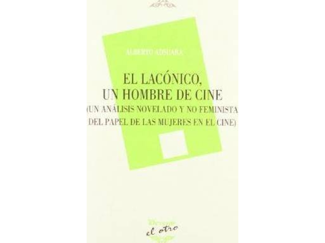 Livro El Lacónico, Un Hombre De Cine Un Análisis Novelado Y No Feminista Del Papel De Las Mujeres En El Cine de Alberto Adsuara Vichy (Espanhol)