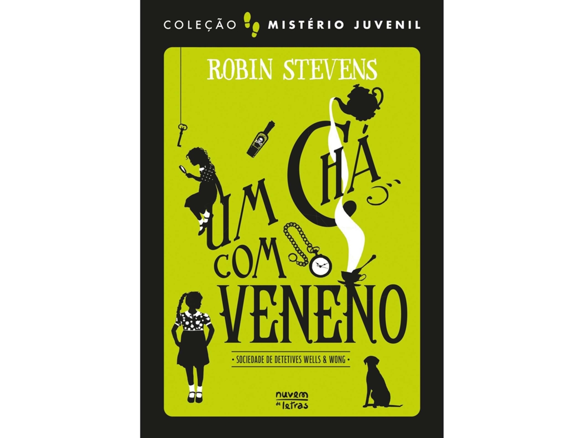 Sociedade De Detetives Wells &amp; Wong - Um Chá Com Veneno De Robin Stevens
