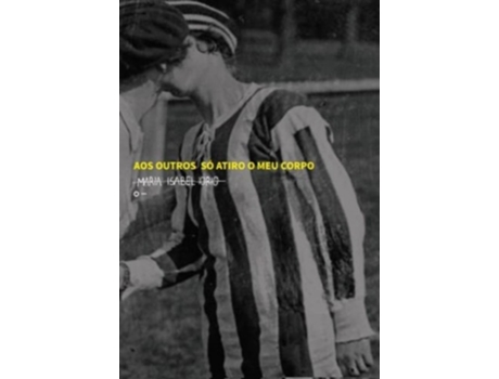 Livro Outros So Atiro O Meu Corpo, Aos De Maria Isabel Iorio (português)