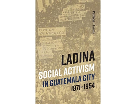Livro Ladina Social Activism in Guatemala City 18711954 de Patricia Harms (Inglês)