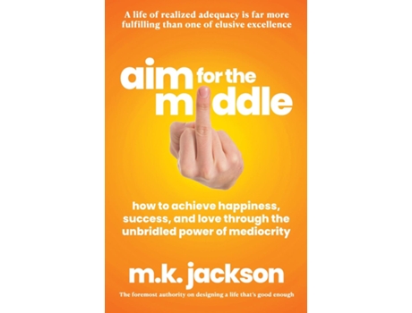 Livro Aim for the Middle How to Achieve Happiness, Success, and Love Through the Unbridled Power of Mediocrity de MK Jackson (Inglês)