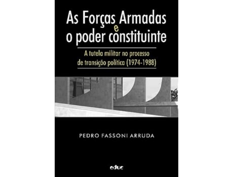 Livro As Forças Armadas E O Poder Constituinte - A Tutela Militar No Processo De Transição Política (1974- de Pedro Fassoni Arruda (Português)