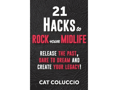 Livro 21 Hacks to Rock Your Midlife: Release the Past, Dare to Dream and Create your Legacy (21 Hacks to Rock Your Life) Cat Coluccio (Inglês)