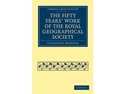 Livro The Fifty Years Work Of The Royal Geographical Society De Clements R Markham (inglês)