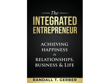 Livro The Integrated Entrepreneur Achieving Happiness In Relationships, Business Amp Life De Randall T Gerber (inglês)
