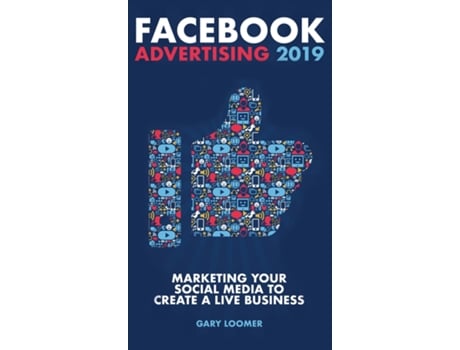 Livro Facebook Advertising 2019 Marketing Your Social Media To Create A Live Business De Gary Loomer (inglês)