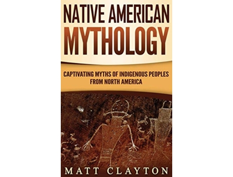 Livro Native American Mythology Captivating Myths of Indigenous Peoples from North America de Matt Clayton (Inglês)