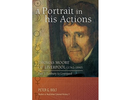 Livro A Portrait In His Actions. Thomas Moore Of Liverpool Part 1 Lesbury To Liverpool De Peter G Bolt (inglês)