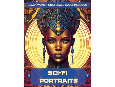 Livro Sci-Fi Portraits Black Women Grayscale Coloring Book de N D Jones (Inglês)