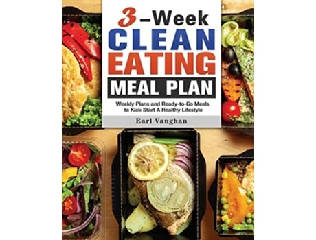 Livro 3-week Clean-eating Meal Plan Weekly Plans And Ready-to-go Meals To Kick Start A Healthy Lifestyle De Earl Vaughan (inglês)