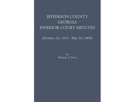 Livro Jefferson County Georgia Inferior Court Minutes Volume VII October 26 1835May 20 1868 de Ports e Michael A (Inglês)