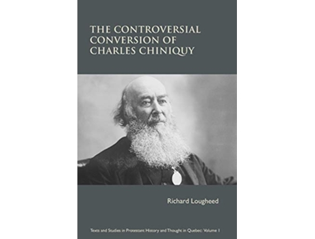 Livro The Controversial Conversion of Charles Chiniquy Texts Studies in Protestant History Thought in Quebec de Richard Lougheed (Inglês)