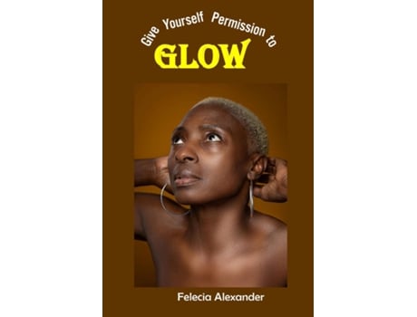 Livro Give Yourself Permission to Glow de Felecia Alexander (Inglês)