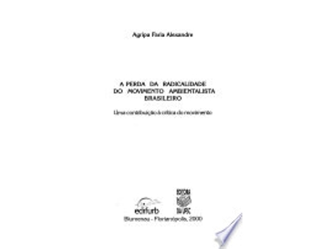 Livro A perda da radicalidade do movimento ambientalista brasileiro: Uma contribuic¸a~o a` cri´tica do movimento de Agripa Faria Alexandre (Português do Brasil)